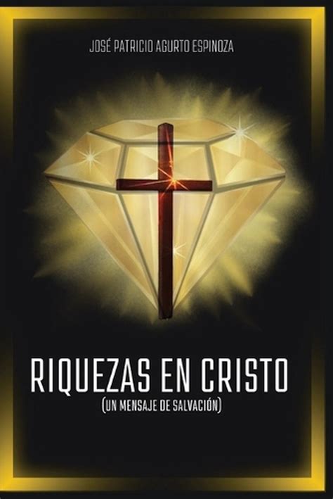 Riquezas En Cristo Un Mensaje De Salvaci N By Jose Patricio Agurto