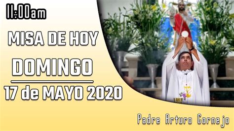 MISA DE HOY Domingo 17 De Mayo 2020 11 00am Padre Arturo Cornejo