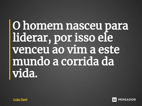 ⁠o Homem Nasceu Para Liderar Por Isso Luiz Davi Pensador