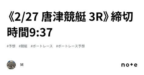 《2 27 唐津競艇 3r》締切時間9 37｜m