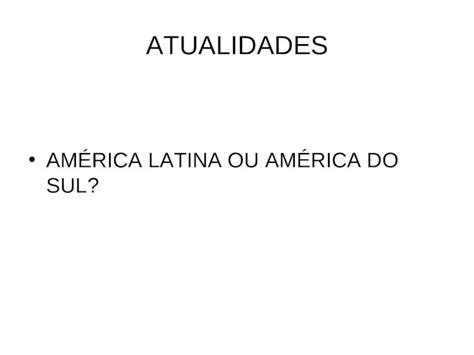 PPT ATUALIDADES AMÉRICA LATINA OU AMÉRICA DO SUL MUDANÇAS NA