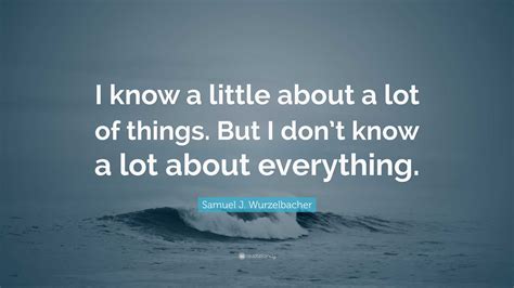 Samuel J. Wurzelbacher Quote: “I know a little about a lot of things ...