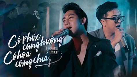 Có Phúc Cùng Hưởng Có Họa Cùng Chia Hồ Gia Hùng ft Lý Tuấn Kiệt MV