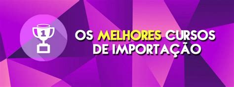 Qual o Melhor Curso de Importação Conheça os 3 Melhores