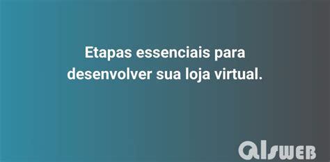 Etapas Essenciais Para Desenvolver Sua Loja Virtual Als Web