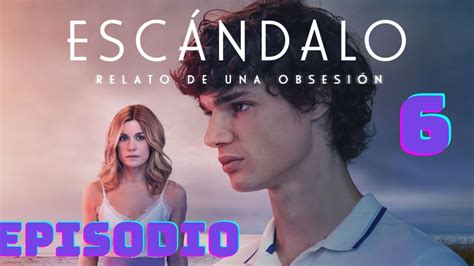 Escándalo Relato de una Obsesión Capítulo 6 De La Temporada 1