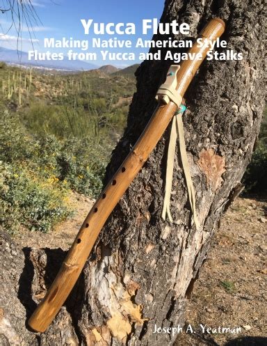 Yucca Flute Making Native American Style Flutes From Yucca And Agave