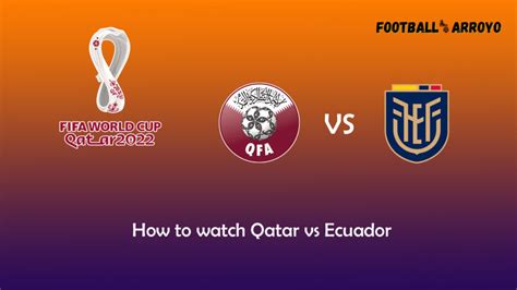 How To Watch Qatar Vs Ecuador Kick Off Time TV Channels Preview