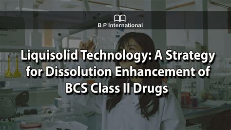 Liquisolid Technology A Strategy For Dissolution Enhancement Of Bcs