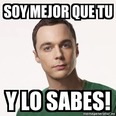 Meme Sheldon Cooper Soy Mejor Que Tu Y Lo Sabes