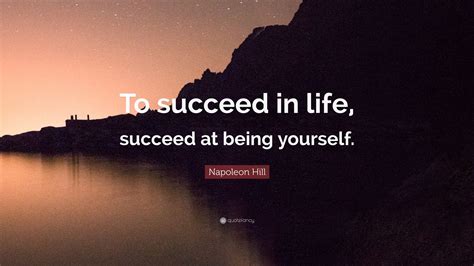 Napoleon Hill Quote “to Succeed In Life Succeed At Being Yourself ”