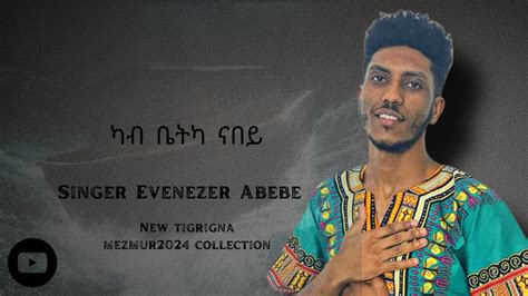 Singer Evenezer Abebe New Tigrigna Mezmur 2024 Collection Track 8 ካብ