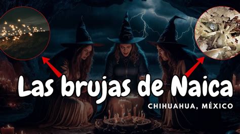 LAS BRUJAS DE NAICA CHIHUAHUA MEXICO RELATO DE TERROR Brujas