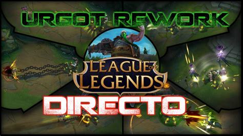 DIRECTO LEAGUE OF LEGENDS MANKEANDO CON EL NUEVO URGOT Gameplay