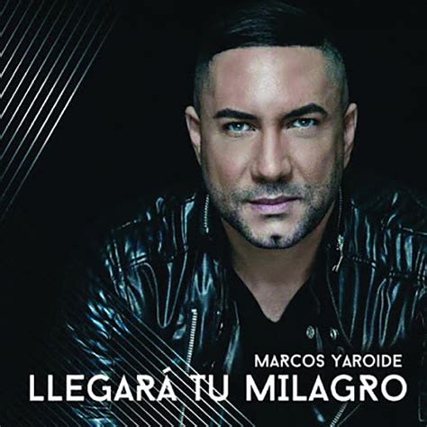 Album LLEGARá TU MILAGRO SINGLE de MARCOS YAROIDE 2017 MUSICA