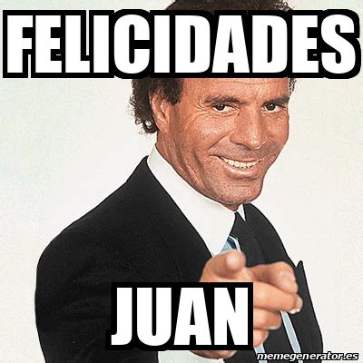 Meme Julio Iglesias Felicidades Juan