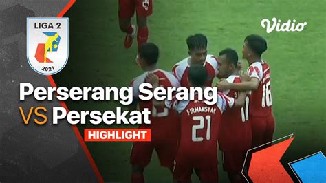 Highlight Perserang Serang Vs Persekat Liga Vidio