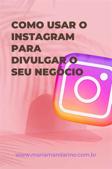 Como Usar O Instagram Para Divulgar O Seu Neg Cio Maria Mandarino