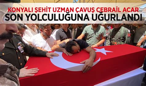 Konyalı şehit Uzman Çavuş Cebrail Acar Son Yolculuğuna Uğurlandı