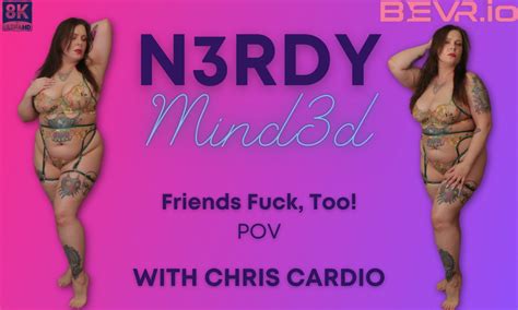 N3rdy Mind3d Chris Cardio Friends Fuck Too Pov VR Porn Video VRPorn
