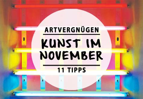 ARTVERGNÜGEN 87 Unsere 11 Kunsttipps für Berlin im November Mit