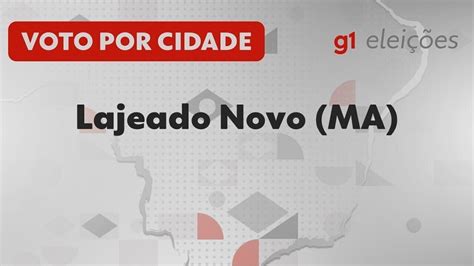 Eleições em Lajeado Novo MA Veja como foi a votação no 1º turno