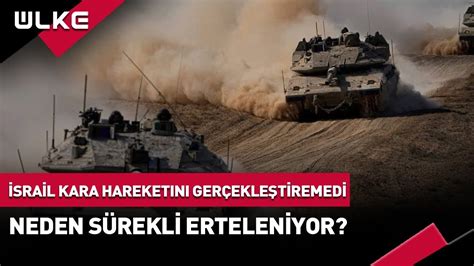 İsrail Kara Harekatını Gerçekleştiremedi Neden Sürekli Erteleniyor