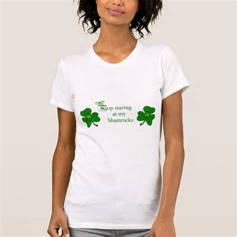 Stop Staring At My Shamrocks T Shirt Zazzle