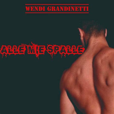 Alle Mie Spalle Il Nuovo Singolo Di Wendi Grandinetti Significato