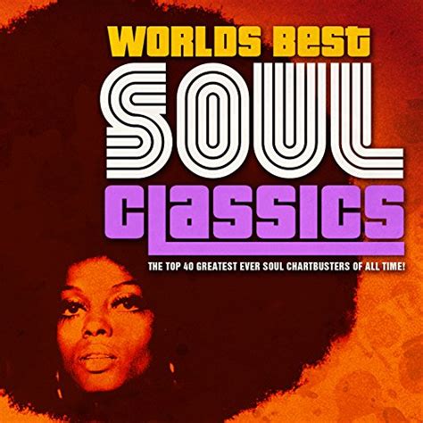 Worlds Best Soul Classics The Greatest Soul Anthems Of All Time Various Artists