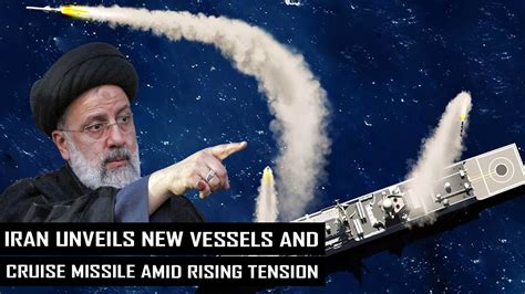 Rising Tension Iran Unveils New Vessels And Cruise Missiles To