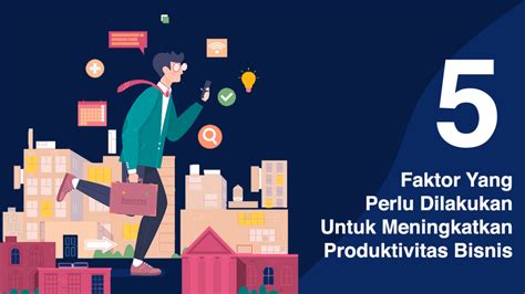 Faktor Yang Perlu Dilakukan Untuk Meningkatkan Produktivitas Bisnis