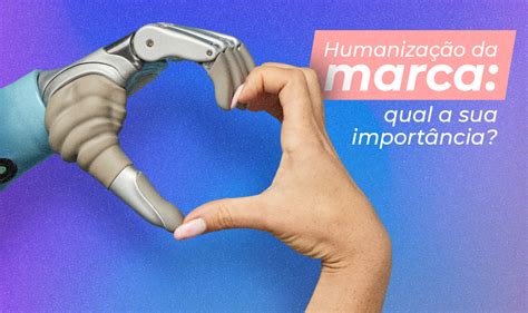 Humanização Da Marca Qual A Importância Dela Agência Natu