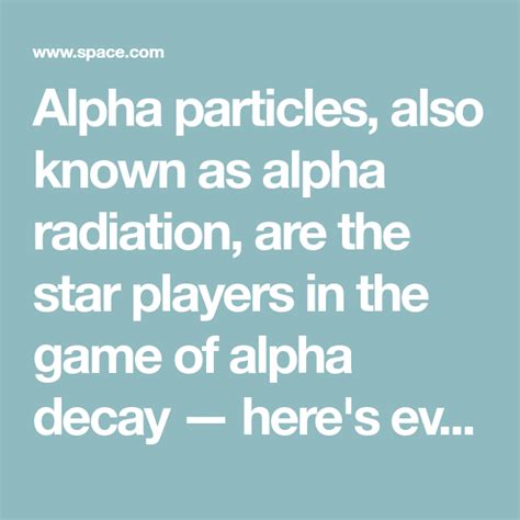 Alpha particles and alpha radiation: Explained