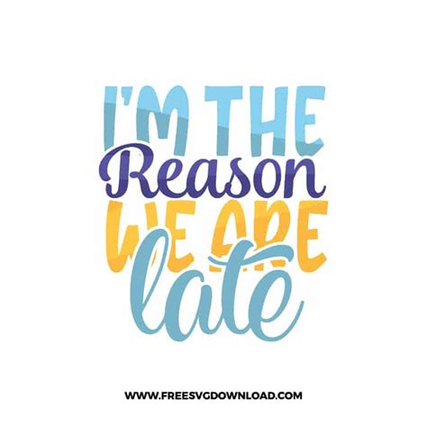 Im The Reason We Are Late Svg Png Download Free Svg Download