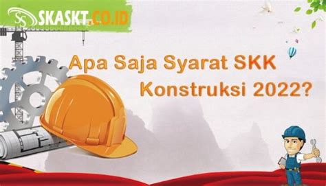 Apa Saja Syarat Skk Konstruksi 2022 Ska Skt