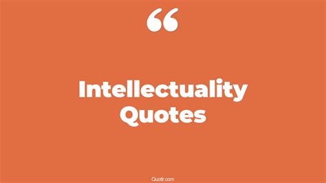 45 Almighty Intellectuality Quotes | most intellectual, highly intellectual quotes