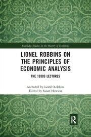 Lionel Robbins on the Principles of Economic Analysis: The 1930s Lectu