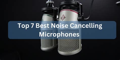 Top 7 Best Noise Cancelling Microphones for Crystal Audio