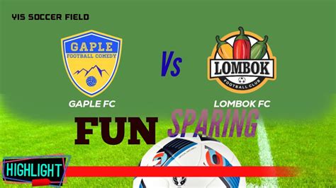 FUN SPARING GAPLE FC Vs LOMBOK FC Highlight YouTube