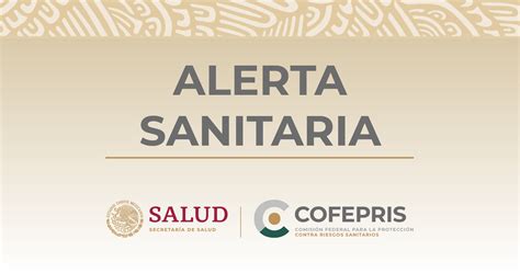 Alerta Sanitaria Cofepris Comisi N Federal Para La Protecci N Contra