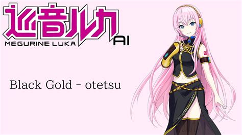 【巡音ルカ Ai 】black Gold ブラックゴールド Otetsu【demo】 Youtube