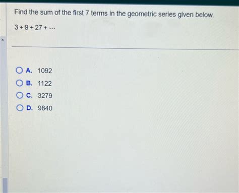 Solved Find The Sum Of The First 7 Terms In The Geometric Series