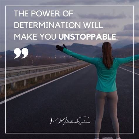 Quote THE POWER OF DETERMINATION WILL MAKE YOU UNSTOPPABLE