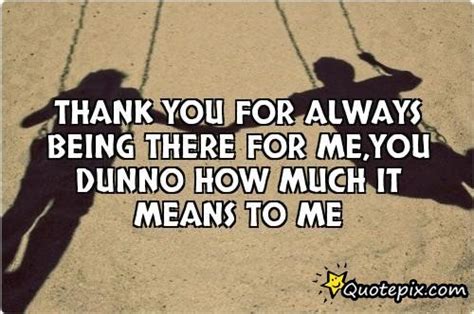 Thank You For Being There For Me Friend Quotes QuotesGram