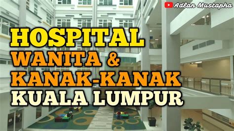 hospital wanita  kanak kanak kuala lumpur youtube