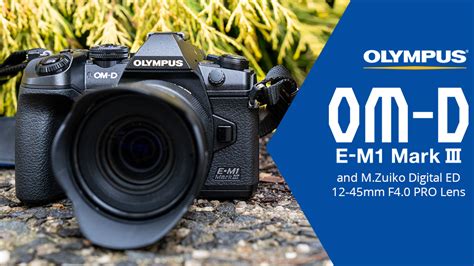 Hands On Review The Olympus Om D E M1 Mark Iii And 12 45mm F4 Pro Lens Bandh Explora