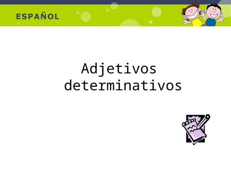 Ppt Adjetivos Determinativos Contenidos Concepto De Adjetivo Tipos De Adjetivos Clasificación