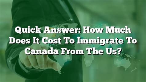 Quick Answer How Much Does It Cost To Immigrate To Canada From The Us