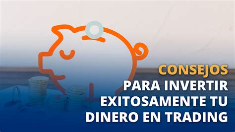 Consejos Para Invertir Tu Dinero En Trading Exitosamente Mdc Trading